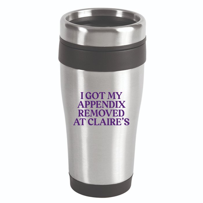 Funny I Got My Appendix Removed At ClaireS Meme Trending 16oz Travel Tumbler