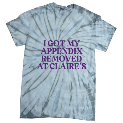 Funny I Got My Appendix Removed At ClaireS Meme Trending Tie-Dye T-Shirt
