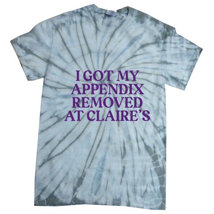 Funny I Got My Appendix Removed At ClaireS Meme Trending Tie-Dye T-Shirt