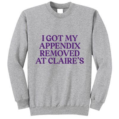 Funny I Got My Appendix Removed At ClaireS Meme Trending Tall Sweatshirt