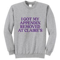 Funny I Got My Appendix Removed At ClaireS Meme Trending Tall Sweatshirt