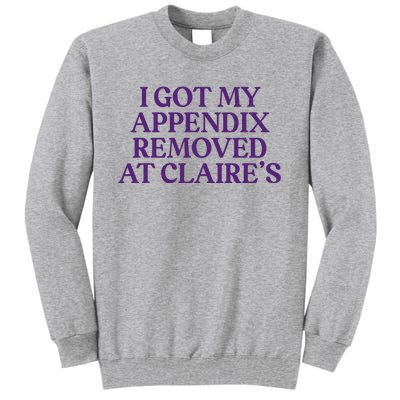 Funny I Got My Appendix Removed At ClaireS Meme Trending Tall Sweatshirt