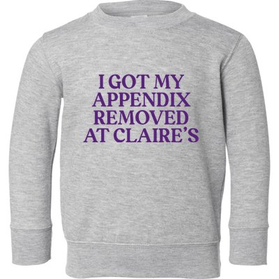Funny I Got My Appendix Removed At ClaireS Meme Trending Toddler Sweatshirt