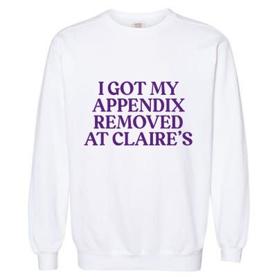 Funny I Got My Appendix Removed At ClaireS Meme Trending Garment-Dyed Sweatshirt