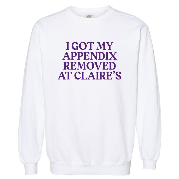 Funny I Got My Appendix Removed At ClaireS Meme Trending Garment-Dyed Sweatshirt