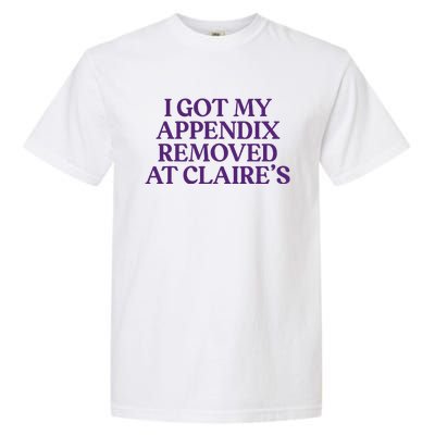 Funny I Got My Appendix Removed At ClaireS Meme Trending Garment-Dyed Heavyweight T-Shirt