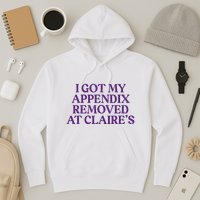 Funny I Got My Appendix Removed At ClaireS Meme Trending Hoodie