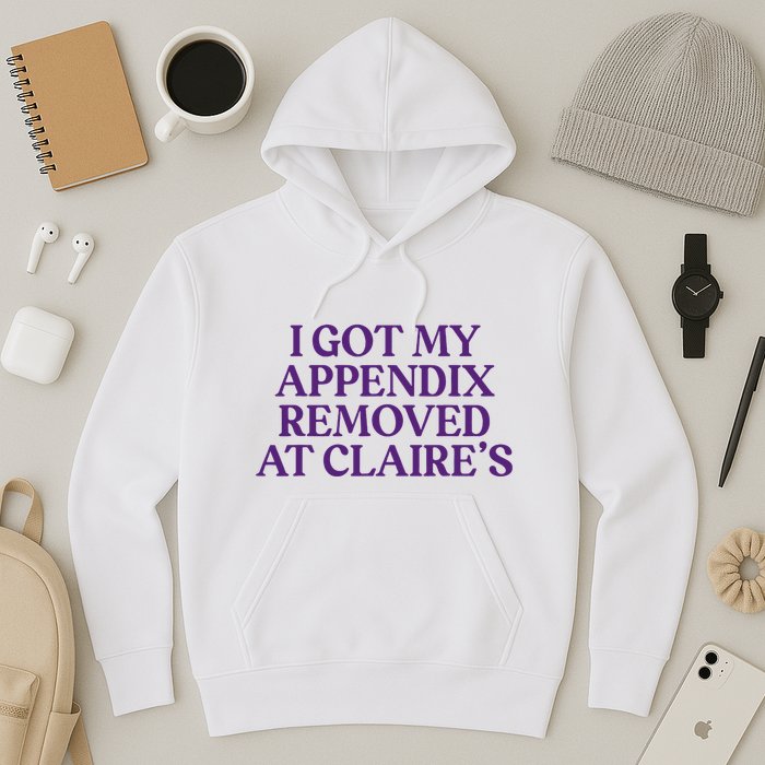 Funny I Got My Appendix Removed At ClaireS Meme Trending Hoodie