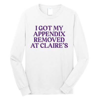 Funny I Got My Appendix Removed At ClaireS Meme Trending Long Sleeve Shirt