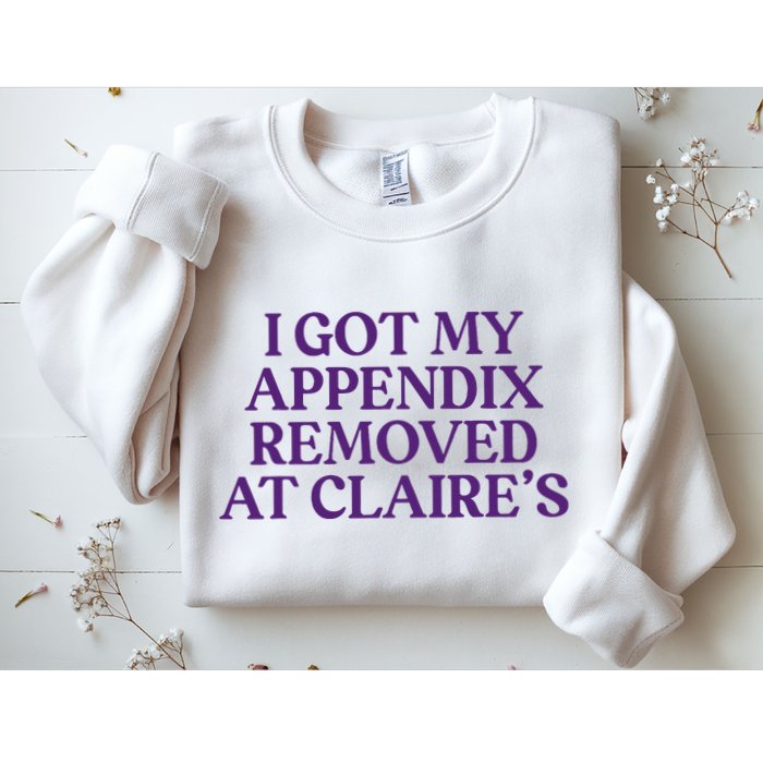 Funny I Got My Appendix Removed At ClaireS Meme Trending Sweatshirt