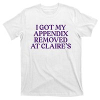 Funny I Got My Appendix Removed At ClaireS Meme Trending T-Shirt