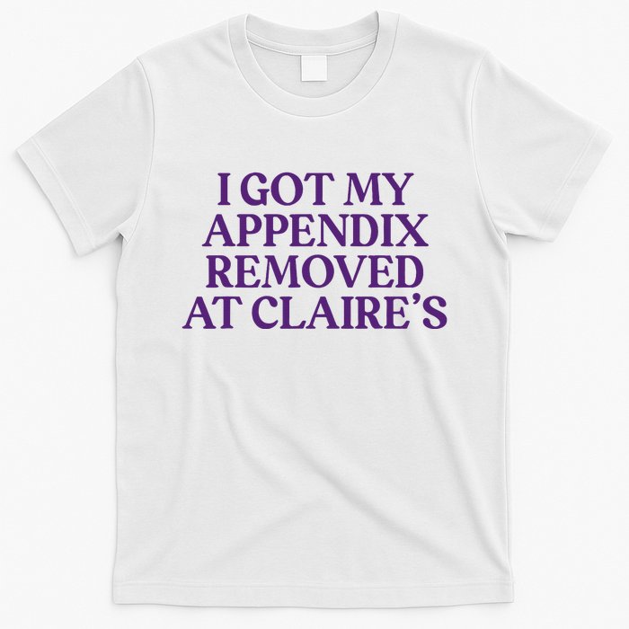 Funny I Got My Appendix Removed At ClaireS Meme Trending T-Shirt