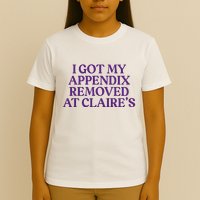 Funny I Got My Appendix Removed At ClaireS Meme Trending T-Shirt