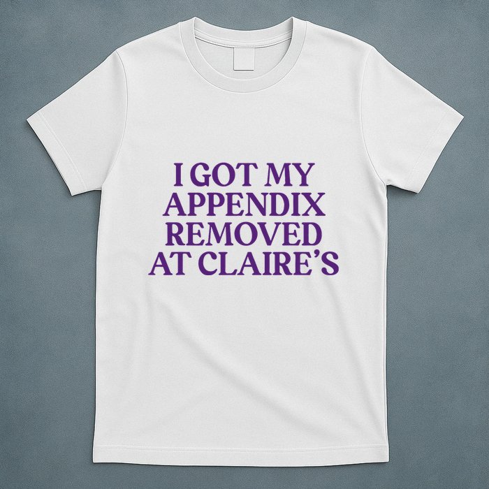 Funny I Got My Appendix Removed At ClaireS Meme Trending T-Shirt