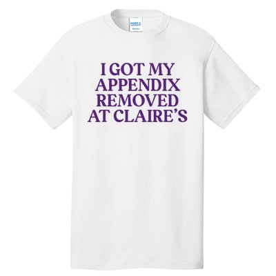 Funny I Got My Appendix Removed At ClaireS Meme Trending Tall T-Shirt