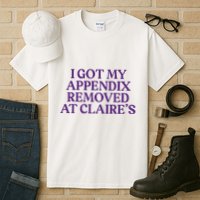 Funny I Got My Appendix Removed At ClaireS Meme Trending Tall T-Shirt