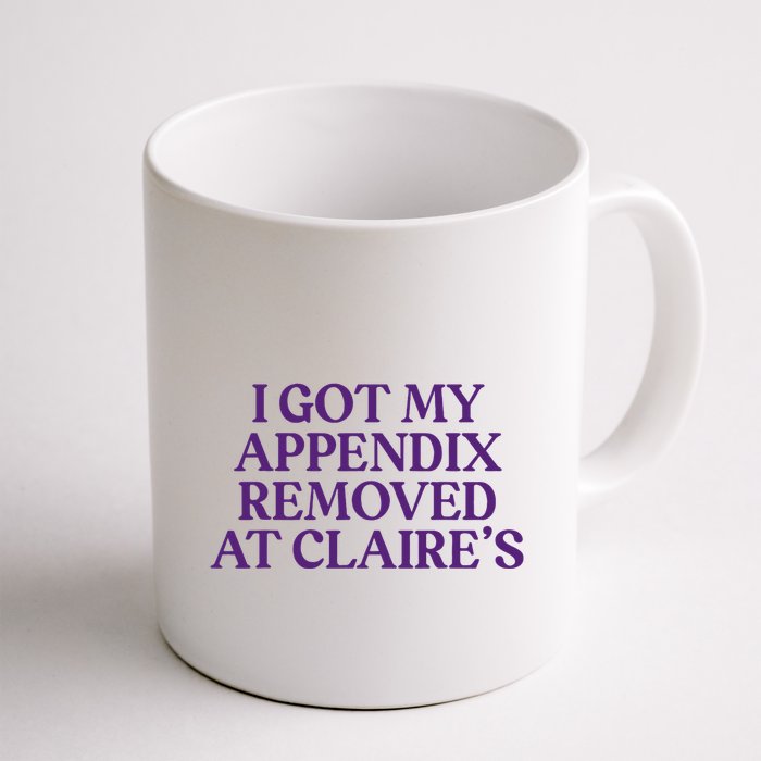 Funny I Got My Appendix Removed At ClaireS Meme Trending Mug