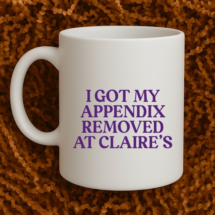 Funny I Got My Appendix Removed At ClaireS Meme Trending Mug