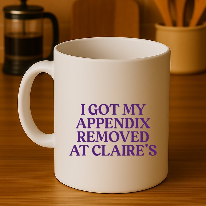 Funny I Got My Appendix Removed At ClaireS Meme Trending Mug