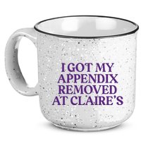 Funny I Got My Appendix Removed At ClaireS Meme Trending 15oz Campfire Ceramic Mug