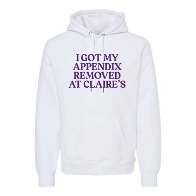 Funny I Got My Appendix Removed At ClaireS Meme Trending Premium Hoodie