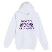 Funny I Got My Appendix Removed At ClaireS Meme Trending Premium Pullover Hoodie