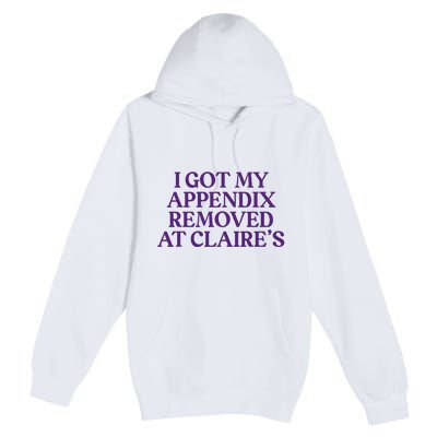 Funny I Got My Appendix Removed At ClaireS Meme Trending Premium Pullover Hoodie