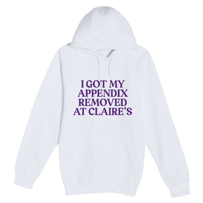 Funny I Got My Appendix Removed At ClaireS Meme Trending Premium Pullover Hoodie