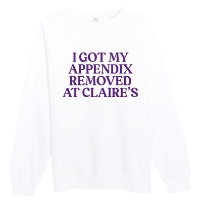 Funny I Got My Appendix Removed At ClaireS Meme Trending Premium Crewneck Sweatshirt