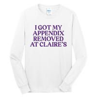 Funny I Got My Appendix Removed At ClaireS Meme Trending Tall Long Sleeve T-Shirt