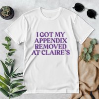 Funny I Got My Appendix Removed At ClaireS Meme Trending Premium T-Shirt