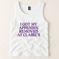 Funny I Got My Appendix Removed At ClaireS Meme Trending Tank Top