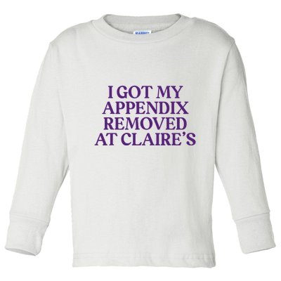 Funny I Got My Appendix Removed At ClaireS Meme Trending Toddler Long Sleeve Shirt