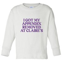 Funny I Got My Appendix Removed At ClaireS Meme Trending Toddler Long Sleeve Shirt