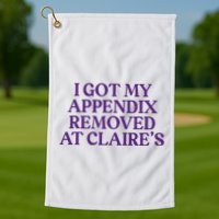 Funny I Got My Appendix Removed At ClaireS Meme Trending Golf Towel