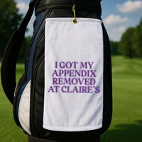 Funny I Got My Appendix Removed At ClaireS Meme Trending Golf Towel