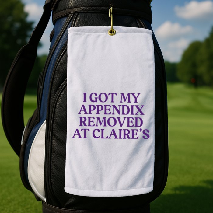 Funny I Got My Appendix Removed At ClaireS Meme Trending Golf Towel