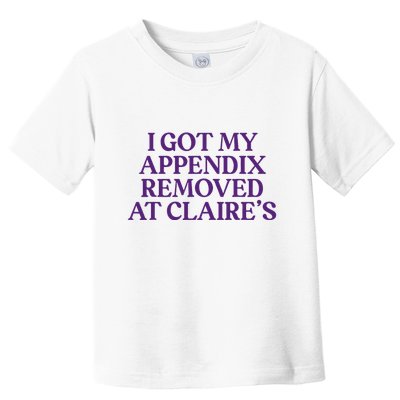 Funny I Got My Appendix Removed At ClaireS Meme Trending Toddler T-Shirt