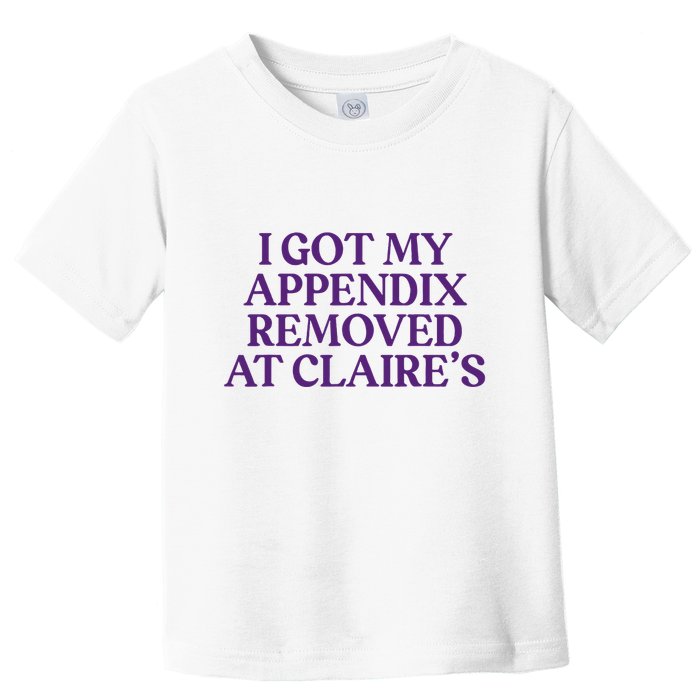 Funny I Got My Appendix Removed At ClaireS Meme Trending Toddler T-Shirt