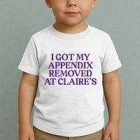 Funny I Got My Appendix Removed At ClaireS Meme Trending Toddler T-Shirt