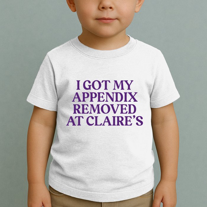 Funny I Got My Appendix Removed At ClaireS Meme Trending Toddler T-Shirt
