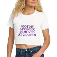 Funny I Got My Appendix Removed At ClaireS Meme Trending Crop Top