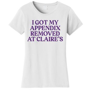 Funny I Got My Appendix Removed At ClaireS Meme Trending Women's T-Shirt