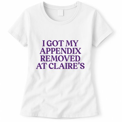 Funny I Got My Appendix Removed At ClaireS Meme Trending Womens T-Shirt
