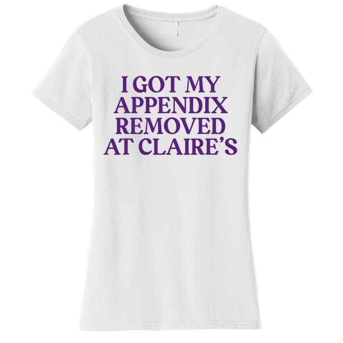 Funny I Got My Appendix Removed At ClaireS Meme Trending Women's T-Shirt