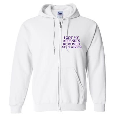 Funny I Got My Appendix Removed At ClaireS Meme Trending Full Zip Hoodie