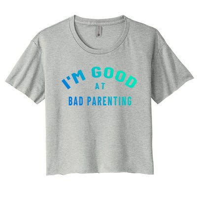 Funny Im Good At Bad Parenting Mom Dad Bad Parent Meme Great Gift Women's Crop Top Tee