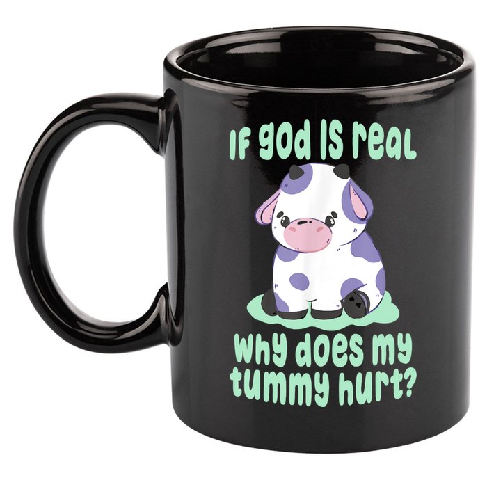 Funny If God Is Real Why Does My Tummy Hurt Sad Cow 11oz C Handle Ceramic Mug