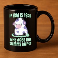 Funny If God Is Real Why Does My Tummy Hurt Sad Cow 11oz C Handle Ceramic Mug