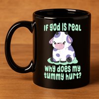 Funny If God Is Real Why Does My Tummy Hurt Sad Cow 11oz C Handle Ceramic Mug